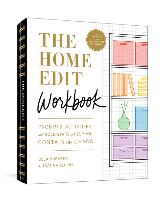 The Home Edit Workbook PROMPTS, ACTIVITIES, AND GOLD STARS TO HELP YOU CONTAIN THE CHAOS By CLEA SHEARER and JOANNA TEPLIN